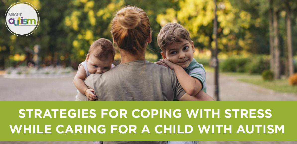 How to Cope with Stress while Caring for a Child with Autism